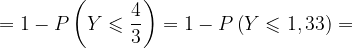 \dpi{120} =1-P\left ( Y\leqslant \frac{4}{3} \right )=1-P\left ( Y\leqslant 1,33 \right )=